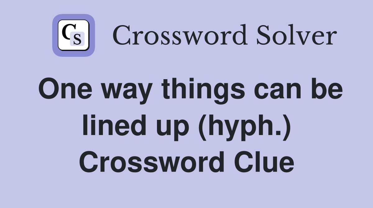 One way things can be lined up (hyph.) Crossword Clue Answers